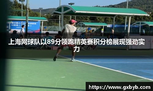 上海网球队以89分领跑精英赛积分榜展现强劲实力